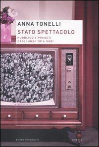 Stato spettacolo. Pubblico e privato dagli anni '80 a oggi - Anna Tonelli - Libro Mondadori Bruno 2010, Ricerca | Libraccio.it