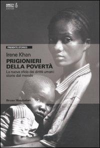 Prigionieri della povertà. La nuova sfida dei diritti umani: storie dal mondo - Irene Khan - Libro Mondadori Bruno 2010, Presente storico | Libraccio.it