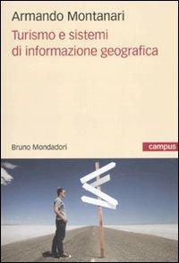 Turismo e sistemi di informazione geografica - Armando Montanari - Libro Mondadori Bruno 2010, Campus | Libraccio.it