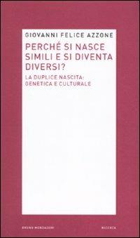 Perché si nasce simili e si diventa diversi? La duplice nascita: genetica e culturale - Giovanni F. Azzone - Libro Mondadori Bruno 2010, Ricerca | Libraccio.it