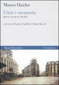 Città e memoria. Beirut, Sarajevo, Berlino - Mazen Haidar, Laura Cipollini, Elmar Kossel - Libro Mondadori Bruno 2010, Economica | Libraccio.it
