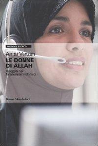Le donne di Allah. Viaggio nei femminismi islamici - Anna Vanzan - Libro Mondadori Bruno 2010, Presente storico | Libraccio.it