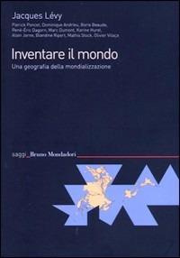 Inventare il mondo. Una geografia della mondializzazione - Jacques Lévy - Libro Mondadori Bruno 2010, Saggi | Libraccio.it