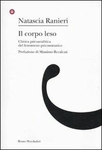 Il corpo leso. Clinica psicoanalitica del fenomeno psicosomatico - Natascia Ranieri - Libro Mondadori Bruno 2010, Arcipelago. Ricerche di psicoan. contemp. | Libraccio.it