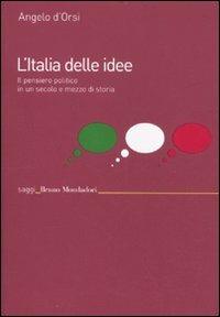 L'Italia delle idee. Il pensiero politico in un secolo e mezzo di storia - Angelo D'Orsi - Libro Mondadori Bruno 2011, Saggi | Libraccio.it