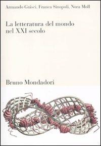 La letteratura del mondo nel XXI secolo - Armando Gnisci, Franca Sinopoli, Nora Moll - Libro Mondadori Bruno 2010, Sintesi | Libraccio.it