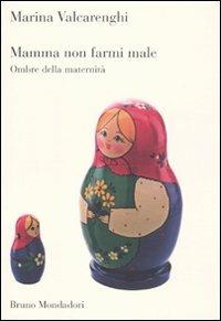 Mamma non farmi male. Ombre della maternità - Marina Valcarenghi - Libro Mondadori Bruno 2011, Sintesi | Libraccio.it