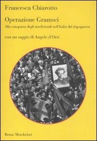 Operazione Gramsci. Alla conquista degli intellettuali nell'Italia del dopoguerra - Francesca Chiarotto - Libro Mondadori Bruno 2011, Sintesi | Libraccio.it