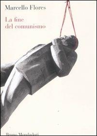 La fine del comunismo - Marcello Flores - Libro Mondadori Bruno 2011, Sintesi | Libraccio.it
