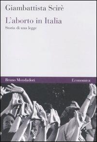 L'aborto in Italia. Storia di una legge - Giambattista Scirè - Libro Mondadori Bruno 2011, Economica | Libraccio.it