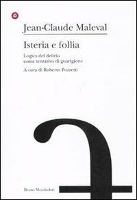 Isteria e follia. Logica del delirio come tentativo di guarigione - Jean-Claude Maleval - Libro Mondadori Bruno 2011, Ricerca | Libraccio.it
