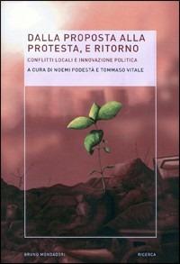Dalla proposta alla protesta e ritorno. Conflitti locali e innovazione politica  - Libro Mondadori Bruno 2011, Ricerca | Libraccio.it
