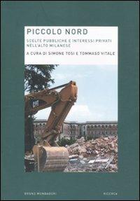 Piccolo Nord. Scelte pubbliche e interessi privati nell'Alto Milanese  - Libro Mondadori Bruno 2011, Ricerca | Libraccio.it