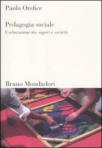 Pedagogia sociale. L'educazione tra saperi e società - Paolo Orefice - Libro Mondadori Bruno 2011, Sintesi | Libraccio.it