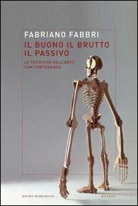 Il buono, il brutto, il passivo. Stili e tecniche dell'arte contemporanea - Fabriano Fabbri - Libro Mondadori Bruno 2011, Ricerca | Libraccio.it