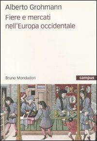 Fiere e mercati nell'Europa occidentale - Alberto Grohmann - Libro Mondadori Bruno 2011, Campus | Libraccio.it