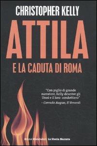 Attila e la caduta di Roma - Christopher Kelly - Libro Mondadori Bruno 2011, La storia narrata. Paperback | Libraccio.it