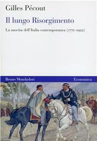 Il lungo Risorgimento. La nascita dell'Italia contemporanea (1770-1922) - Gilles Pécout - Libro Mondadori Bruno 2011, Economica | Libraccio.it