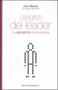I segreti del leader. La semplicità come risorsa - John Maeda, Becky Bermont - Libro Mondadori Bruno 2011 | Libraccio.it