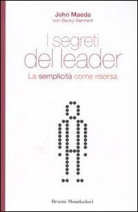 I segreti del leader. La semplicità come risorsa - John Maeda, Becky Bermont - Libro Mondadori Bruno 2011 | Libraccio.it