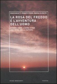 La rosa del freddo e l'avventura dell'uomo. Ovvero come l'uomo vinse una sfida della natura - Renzo Mosetti, Roberto Purini, Marina Silvestri - Libro Mondadori Bruno 2011, Ricerca | Libraccio.it