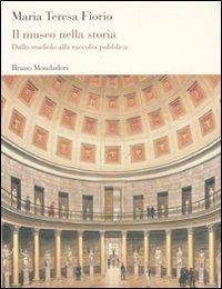 Il museo nella storia. Dallo studiolo alla raccolta pubblica - Maria Teresa Fiorio - Libro Mondadori Bruno 2011, Sintesi | Libraccio.it