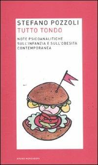Tutto tondo. Note psicoanalitiche sull'infanzia e sull'obesità contemporanea - Stefano Pozzoli - Libro Mondadori Bruno 2011, Ricerca | Libraccio.it