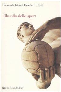 Filosofia dello sport - Emanuele Isidori, Heather L. Reid - Libro Mondadori Bruno 2011, Sintesi | Libraccio.it