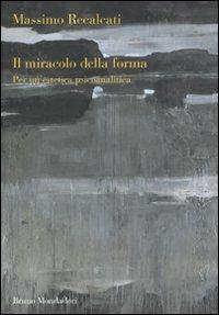 Il miracolo della forma. Per un'estetica psicoanalitica - Massimo Recalcati - Libro Mondadori Bruno 2012, Sintesi | Libraccio.it
