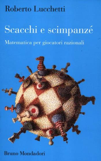 Scacchi e scimpanzé. Matematica per giocatori razionali - Roberto Lucchetti - Libro Mondadori Bruno 2012, Matematica e dintorni | Libraccio.it