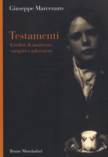 Testamenti. Eredità di maîtresse, vampiri e adescatori - Giuseppe Marcenaro - Libro Mondadori Bruno 2012 | Libraccio.it