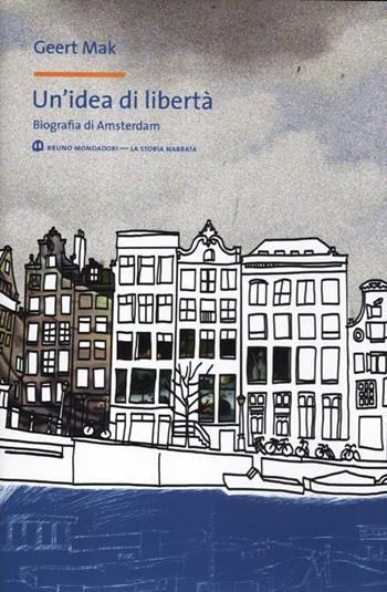 Un'idea di libertà. Biografia di Amsterdam - Geert Mak - Libro Mondadori Bruno 2012, La storia narrata | Libraccio.it
