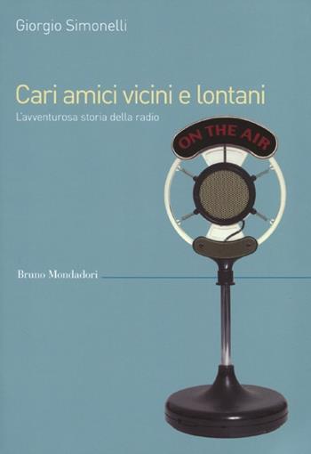 Cari amici vicini e lontani. L'avventurosa storia della radio - Giorgio Simonelli - Libro Mondadori Bruno 2012, Saggi | Libraccio.it