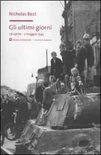 Gli ultimi giorni. 28 aprile-2 maggio 1945 - Nicholas Best - Libro Mondadori Bruno 2012, La storia narrata | Libraccio.it