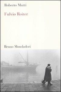 Fulvio Roiter. Ediz. illustrata - Roberto Mutti - Libro Mondadori Bruno 2012, Testi e pretesti | Libraccio.it
