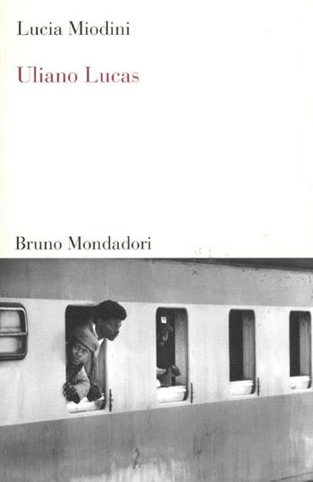 Uliano Lucas. Ediz. illustrata - Lucia Miodini - Libro Mondadori Bruno 2012, Testi e pretesti | Libraccio.it