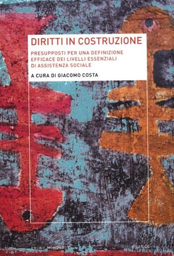 Diritti in costruzione. Presupposti per una definizione efficace dei livelli essenziali di assistenza sociale  - Libro Mondadori Bruno 2012, Ricerca | Libraccio.it