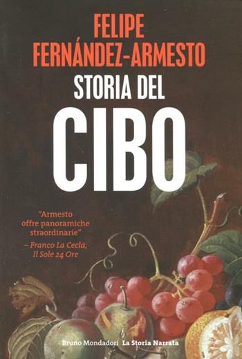 Storia del cibo - Felipe Fernández-Armesto - Libro Mondadori Bruno 2012, La storia narrata. Paperback | Libraccio.it