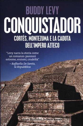 Conquistador. Cortés, Montezuma e la caduta dell'impero azteco - Buddy Levy - Libro Mondadori Bruno 2012, La storia narrata. Paperback | Libraccio.it