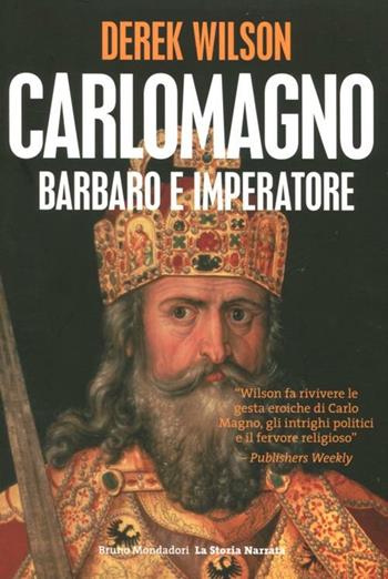 Carlo Magno. Barbaro e imperatore - Derek Wilson - Libro Mondadori Bruno 2012, La storia narrata. Paperback | Libraccio.it