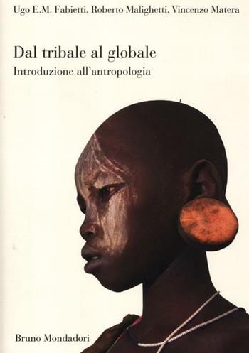 Dal tribale al globale. Introduzione all'antropologia - Ugo Fabietti, Roberto Malighetti, Vincenzo Matera - Libro Mondadori Bruno 2012, Sintesi | Libraccio.it