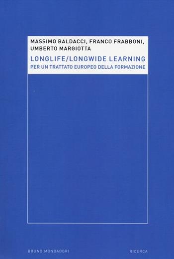 Longlife-longwide learning. Per un trattato europeo della formazione - Massimo Baldacci, Franco Frabboni, Umberto Margiotta - Libro Mondadori Bruno 2012, Ricerca | Libraccio.it