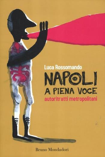 Napoli a piena voce. Autoritratti metropolitani - Luca Rossomando - Libro Mondadori Bruno 2012 | Libraccio.it