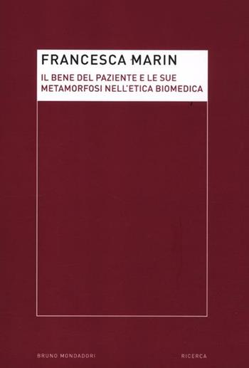 Il bene del paziente e le sue metamorfosi nell'etica biomedica - Francesca Marin - Libro Mondadori Bruno 2012, Etica pratica | Libraccio.it