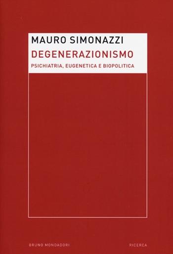 Degenerazionismo. Psichiatria, eugenetica e biopolitica - Mauro Simonazzi - Libro Mondadori Bruno 2013, Ricerca | Libraccio.it