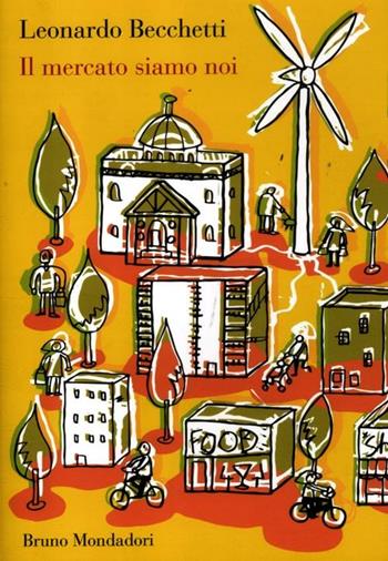 Il mercato siamo noi - Leonardo Becchetti - Libro Mondadori Bruno 2012, Sintesi | Libraccio.it