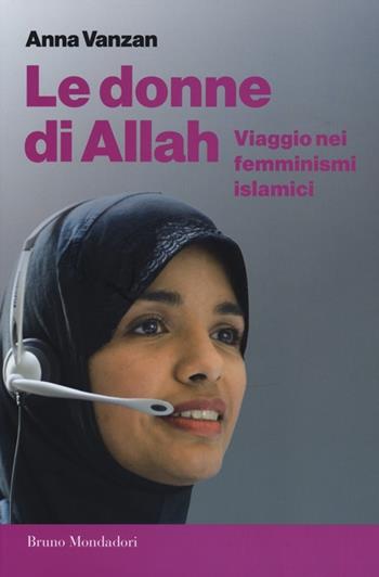 Le donne di Allah. Viaggio nei femminismi islamici - Anna Vanzan - Libro Mondadori Bruno 2013, Presente storico. Paperback | Libraccio.it