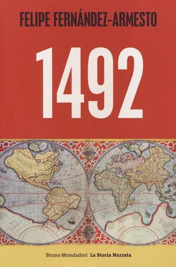 1492. Da Norimberga a Timbuktu, da Roma a Kyoto, nell'anno che ha segnato l'inizio del mondo moderno - Felipe Fernández-Armesto - Libro Mondadori Bruno 2013, La storia narrata. Paperback | Libraccio.it