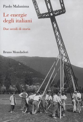 Le energie degli italiani. Due secoli di storia - Paolo Malanima - Libro Mondadori Bruno 2013, Sintesi | Libraccio.it
