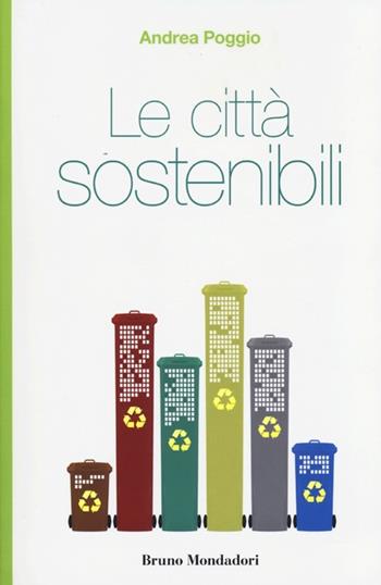 Le città sostenibili - Andrea Poggio - Libro Mondadori Bruno 2013, Interventi | Libraccio.it